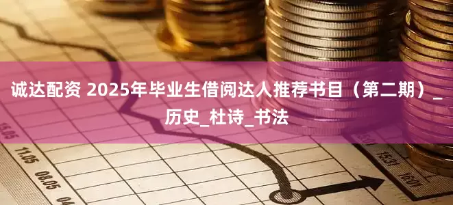 诚达配资 2025年毕业生借阅达人推荐书目（第二期）_历史_杜诗_书法