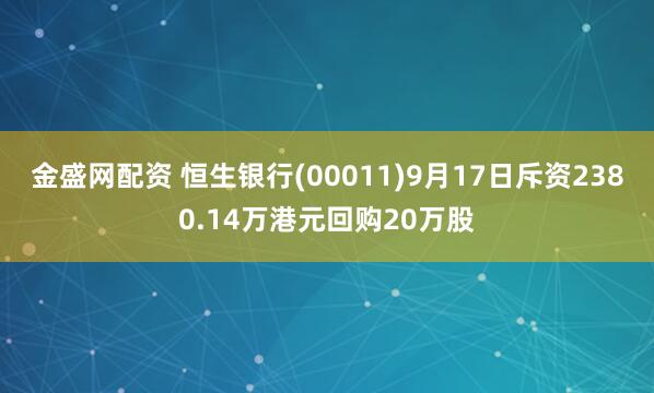 金盛网配资 恒生银行(00011)9月17日斥资2380.14万港元回购20万股